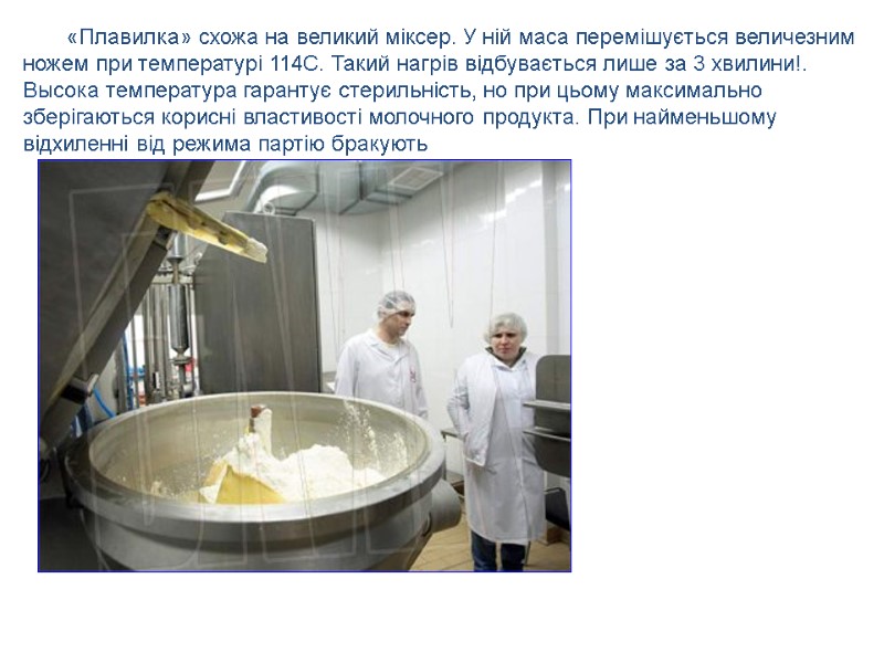 «Плавилка» схожа на великий міксер. У ній маса перемішується величезним ножем при температурі 114С.